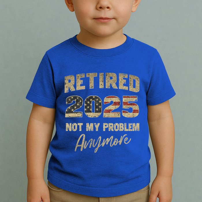 Retired 2025 Not My Problem Anymore Retirement Toddler T-Shirt