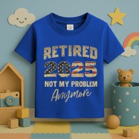 Retired 2025 Not My Problem Anymore Retirement Toddler T-Shirt