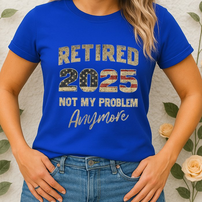 Retired 2025 Not My Problem Anymore Retirement Womens T-Shirt