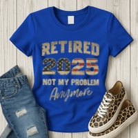 Retired 2025 Not My Problem Anymore Retirement Womens T-Shirt
