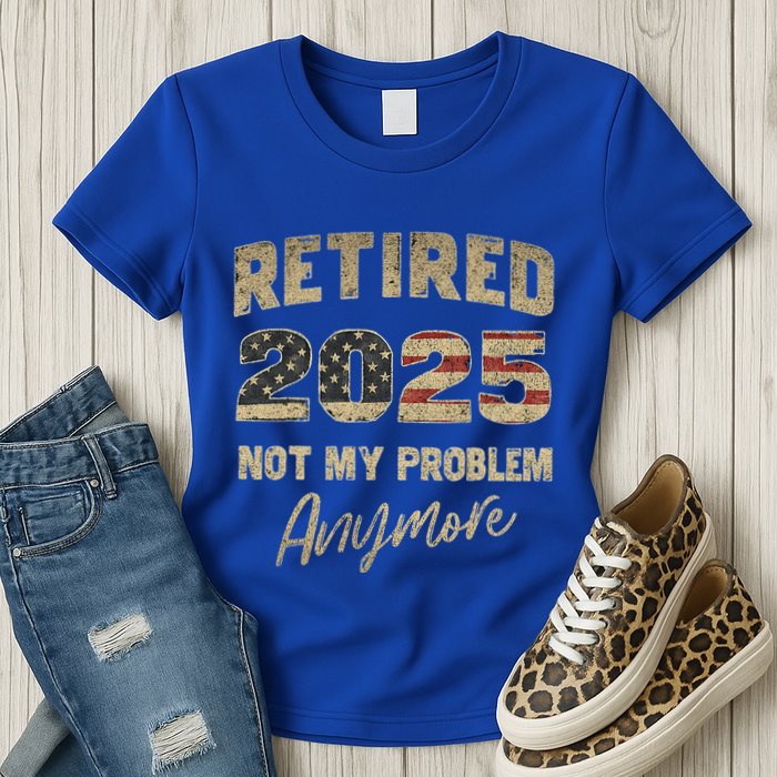Retired 2025 Not My Problem Anymore Retirement Womens T-Shirt