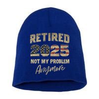 Retired 2025 Not My Problem Anymore Retirement Short Acrylic Beanie