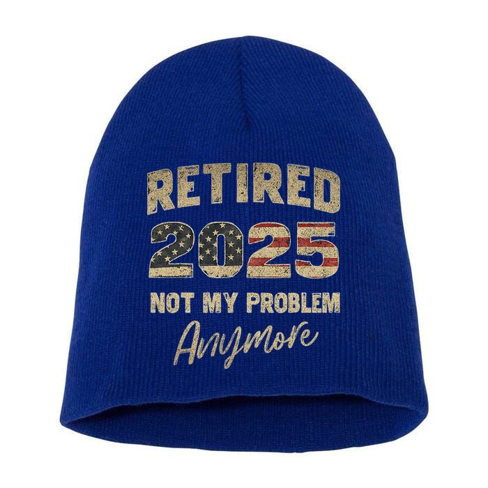 Retired 2025 Not My Problem Anymore Retirement Short Acrylic Beanie