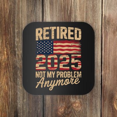 Retired 2025 Not My Problem Anymore With US Flag Retirement Coaster