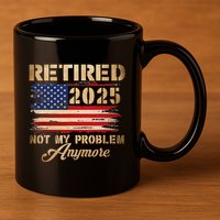 Retired 2025 Not My Problem Anymore 11oz C Handle Ceramic Mug