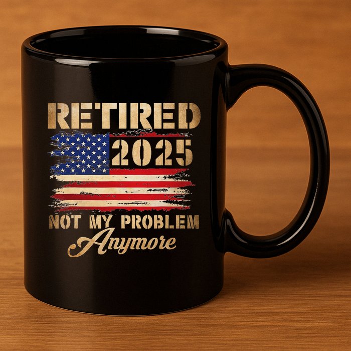 Retired 2025 Not My Problem Anymore 11oz C Handle Ceramic Mug