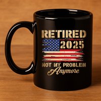 Retired 2025 Not My Problem Anymore 11oz C Handle Ceramic Mug