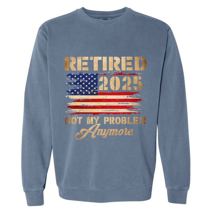 Retired 2025 Not My Problem Anymore Garment-Dyed Sweatshirt