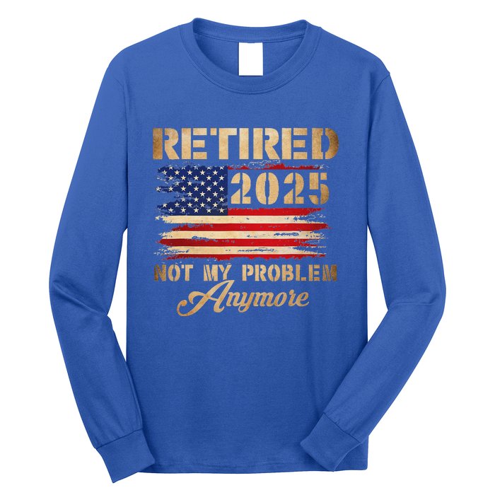 Retired 2025 Not My Problem Anymore Long Sleeve Shirt