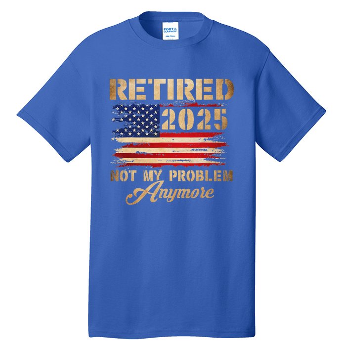 Retired 2025 Not My Problem Anymore Tall T-Shirt