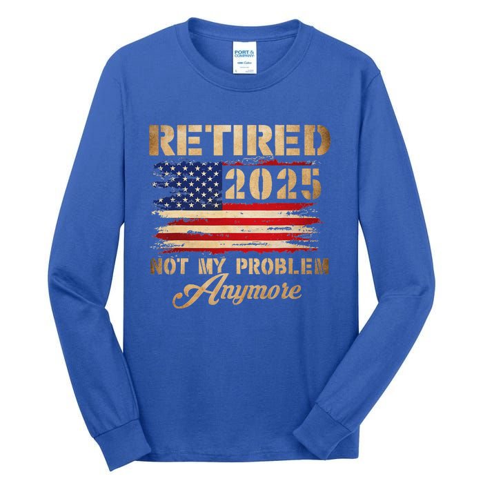 Retired 2025 Not My Problem Anymore Tall Long Sleeve T-Shirt