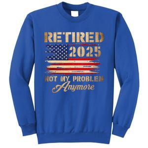 Retired 2025 Not My Problem Anymore Tall Sweatshirt