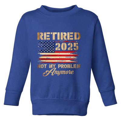 Retired 2025 Not My Problem Anymore Toddler Sweatshirt