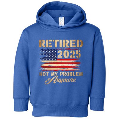 Retired 2025 Not My Problem Anymore Toddler Hoodie