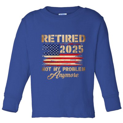 Retired 2025 Not My Problem Anymore Toddler Long Sleeve Shirt