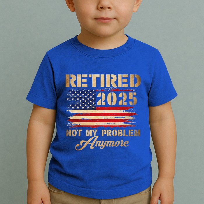 Retired 2025 Not My Problem Anymore Toddler T-Shirt