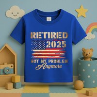 Retired 2025 Not My Problem Anymore Toddler T-Shirt