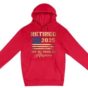 Retired 2025 Not My Problem Anymore Premium Pullover Hoodie