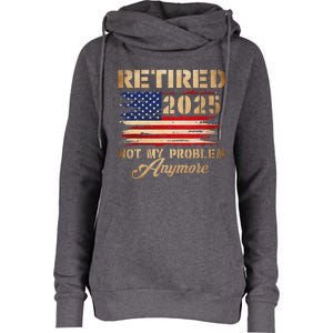 Retired 2025 Not My Problem Anymore Womens Funnel Neck Pullover Hood