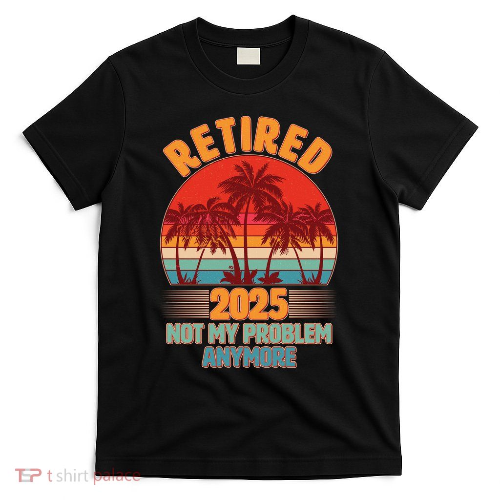 Retired 2025 Not My Problem Anymore Vintage Tropical T-Shirt