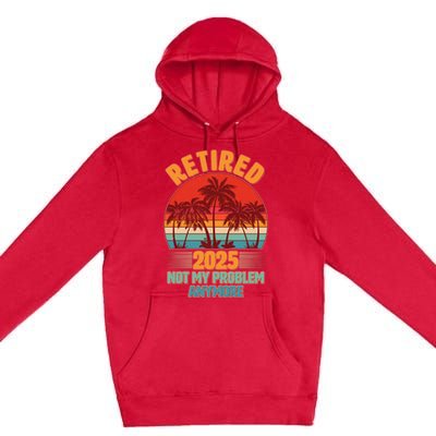 Retired 2025 Not My Problem Anymore Vintage Tropical Premium Pullover Hoodie