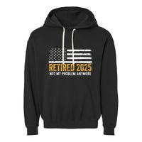 Retired 2025 Not My Problem Anymore Retirement Retired Garment-Dyed Fleece Hoodie