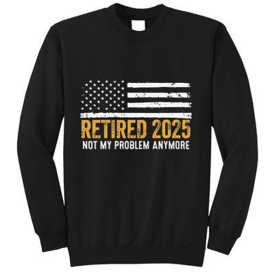 Retired 2025 Not My Problem Anymore Retirement Retired Sweatshirt
