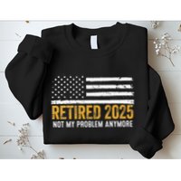 Retired 2025 Not My Problem Anymore Retirement Retired Sweatshirt