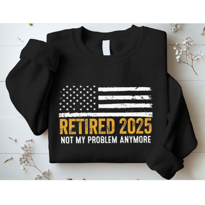 Retired 2025 Not My Problem Anymore Retirement Retired Sweatshirt