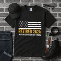 Retired 2025 Not My Problem Anymore Retirement Retired Tall T-Shirt