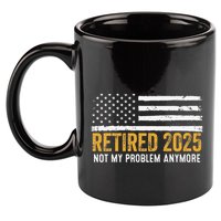 Retired 2025 Not My Problem Anymore Retirement Retired 11oz C Handle Ceramic Mug