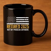 Retired 2025 Not My Problem Anymore Retirement Retired 11oz C Handle Ceramic Mug