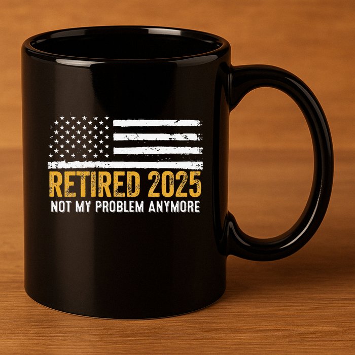 Retired 2025 Not My Problem Anymore Retirement Retired 11oz C Handle Ceramic Mug
