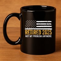 Retired 2025 Not My Problem Anymore Retirement Retired 11oz C Handle Ceramic Mug