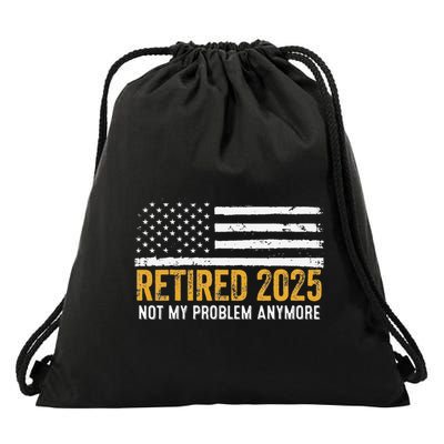 Retired 2025 Not My Problem Anymore Retirement Retired Drawstring Bag
