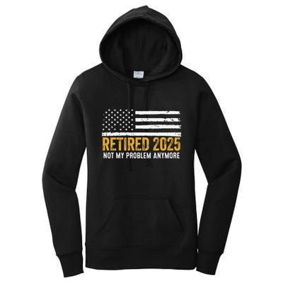 Retired 2025 Not My Problem Anymore Retirement Retired Women's Pullover Hoodie