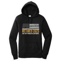 Retired 2025 Not My Problem Anymore Retirement Retired Women's Pullover Hoodie