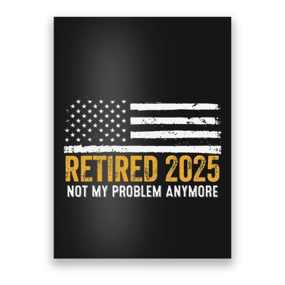 Retired 2025 Not My Problem Anymore Retirement Retired Poster
