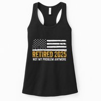 Retired 2025 Not My Problem Anymore Retirement Retired Womens Tank Top