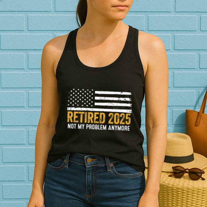 Retired 2025 Not My Problem Anymore Retirement Retired Womens Tank Top