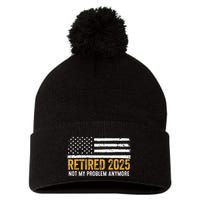 Retired 2025 Not My Problem Anymore Retirement Retired Pom Pom 12in Knit Beanie