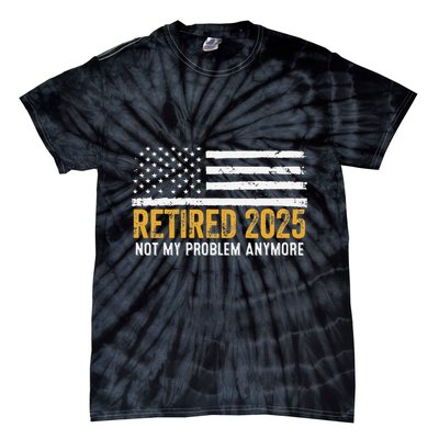 Retired 2025 Not My Problem Anymore Retirement Retired Tie-Dye T-Shirt