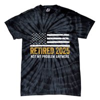 Retired 2025 Not My Problem Anymore Retirement Retired Tie-Dye T-Shirt