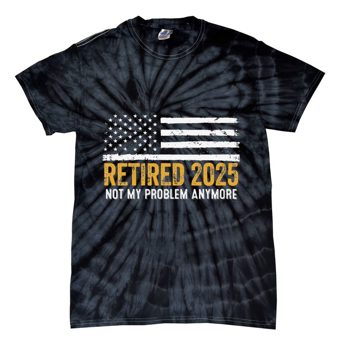 Retired 2025 Not My Problem Anymore Retirement Retired Tie-Dye T-Shirt