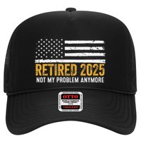 Retired 2025 Not My Problem Anymore Retirement Retired Trucker Hat