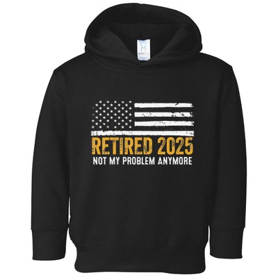 Retired 2025 Not My Problem Anymore Retirement Retired Toddler Hoodie