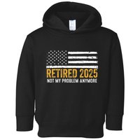 Retired 2025 Not My Problem Anymore Retirement Retired Toddler Hoodie
