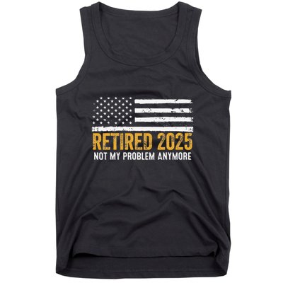 Retired 2025 Not My Problem Anymore Retirement Retired Tank Top
