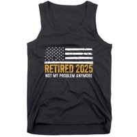 Retired 2025 Not My Problem Anymore Retirement Retired Tank Top