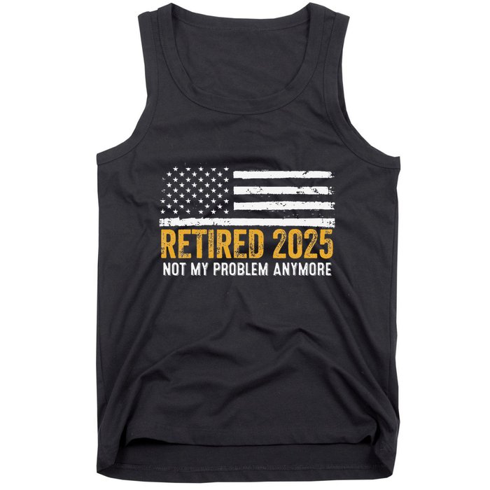 Retired 2025 Not My Problem Anymore Retirement Retired Tank Top